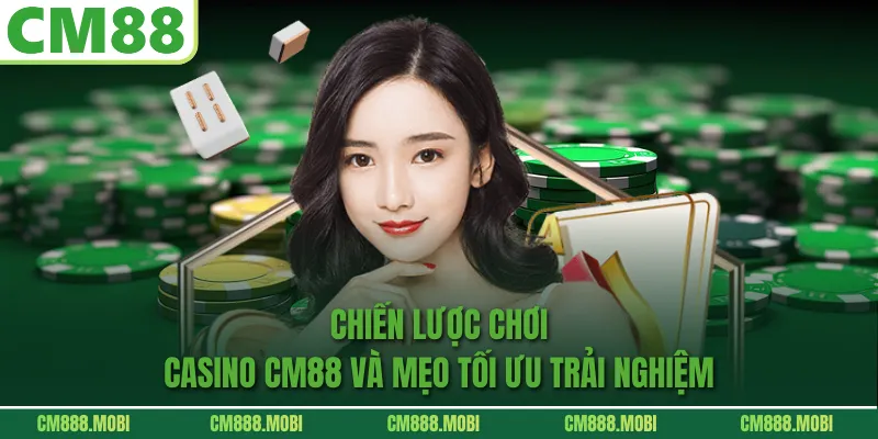 Chiến lược chơi casino CM88 và mẹo tối ưu trải nghiệm