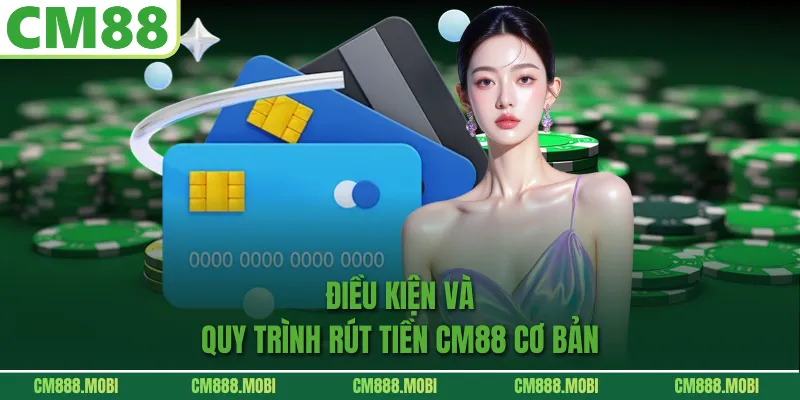 Điều Kiện Và Quy Trình Rút Tiền CM88 Cơ Bản