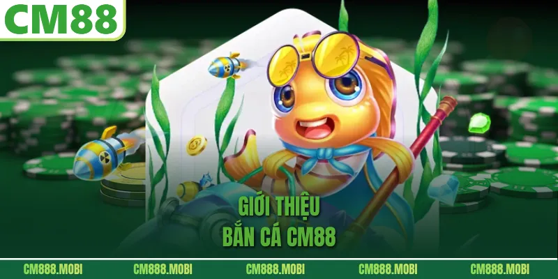 Giới thiệu Bắn Cá CM88
