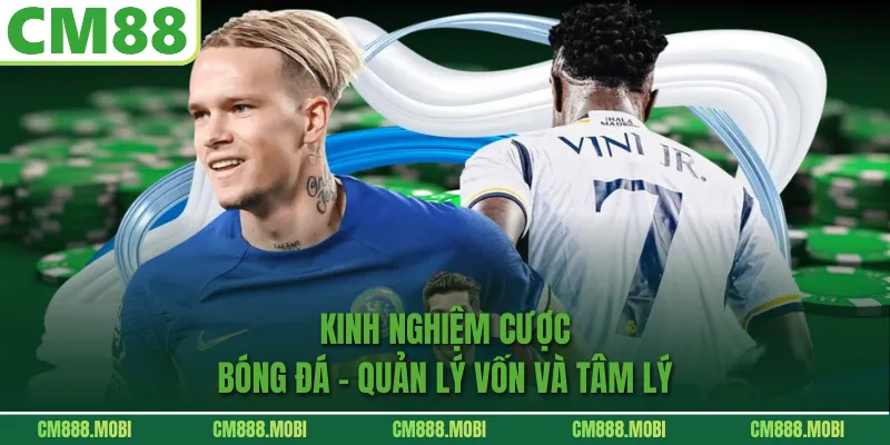 Kinh Nghiệm Cược Bóng Đá - Quản lý vốn và tâm lý