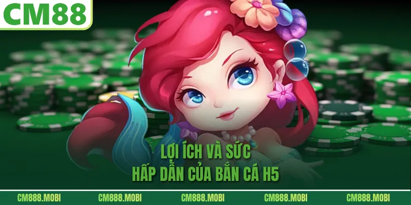 Lợi ích và sức hấp dẫn của Bắn cá H5