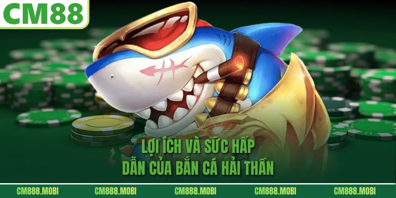 Lợi ích và sức hấp dẫn của Bắn cá Hải Thần