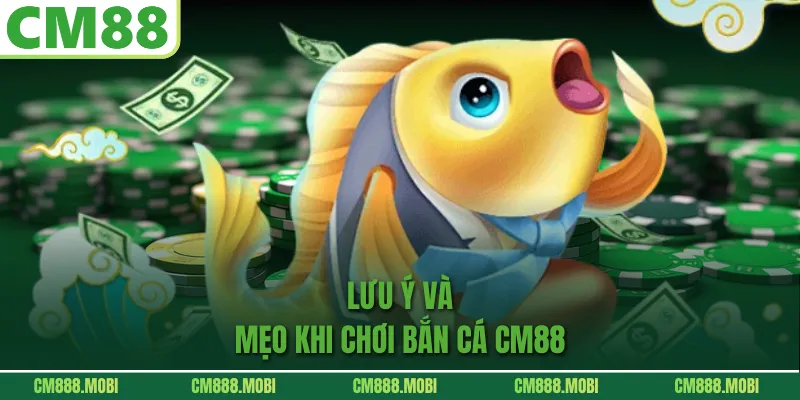 Lưu ý và mẹo khi chơi Bắn Cá CM88