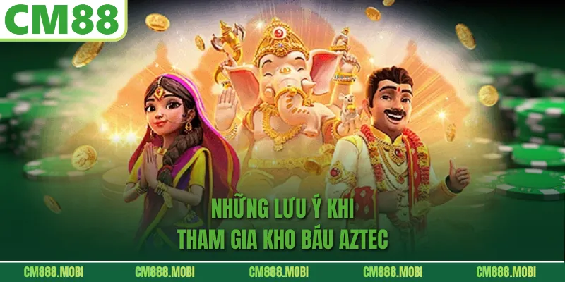 Những Lưu Ý Khi Tham Gia Kho Báu Aztec