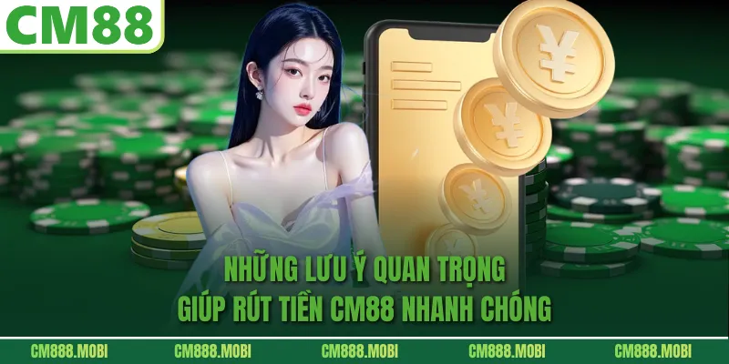 Những Lưu Ý Quan Trọng Giúp Rút Tiền CM88 Nhanh Chóng