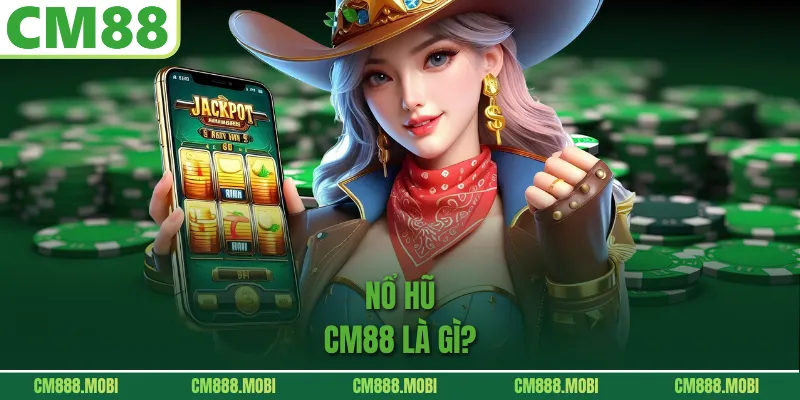 Nổ Hũ CM88 là gì?