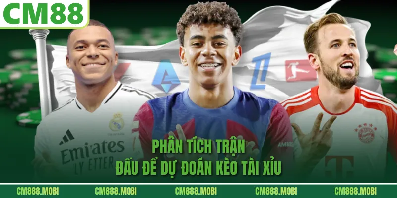 Phân tích trận đấu để dự đoán Kèo Tài Xỉu